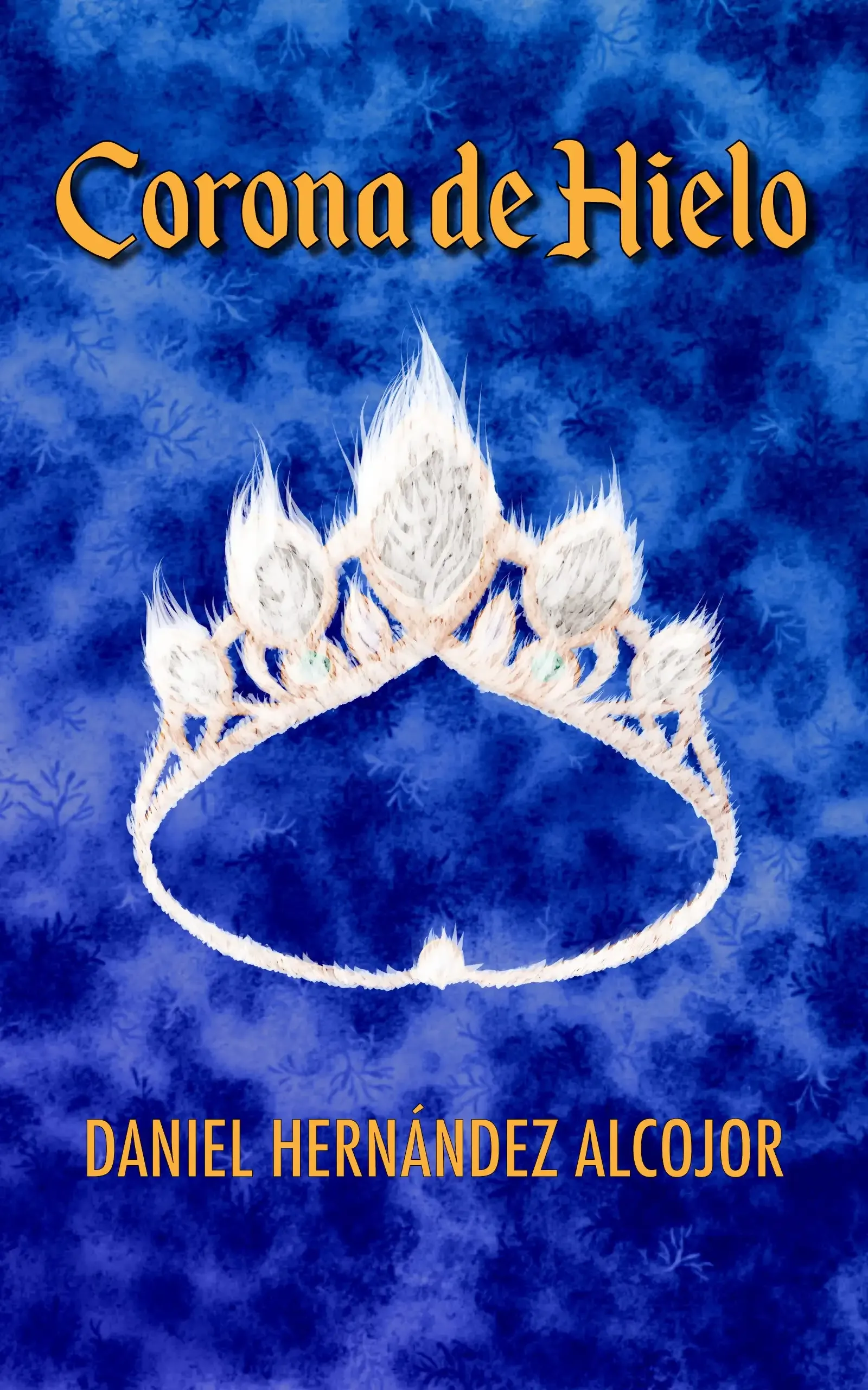 The image is a book cover with a frosty blue background featuring an icy texture. At the center is a golden crown adorned with jewels, covered in ice and frost, giving it a frozen, magical appearance. The crown's intricate details, such as its shimmering jewels and elegant shape, are visible beneath the layer of ice. The title "Corona de Hielo" is prominently displayed at the top in bold, golden serif lettering, contrasting sharply with the cold blue tones of the background. At the bottom, the author's name, "Daniel Hernández Alcojor," is written in the same golden font, completing the regal and frosty design.